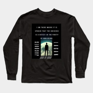 Jacques Lacan quote: I am there where it is spoken that the universe is a defect in the purity of non-being. Long Sleeve T-Shirt